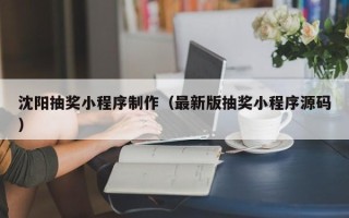 洛阳沈阳抽奖小程序制作（最新版抽奖小程序源码）