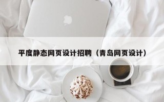 洛阳平度静态网页设计招聘（青岛网页设计）