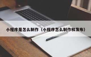洛阳小程序是怎么制作（小程序怎么制作和发布）