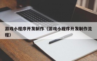洛阳游戏小程序开发制作（游戏小程序开发制作流程）