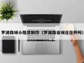 洛阳罗湖商城小程序制作（罗湖商业城还在开吗）